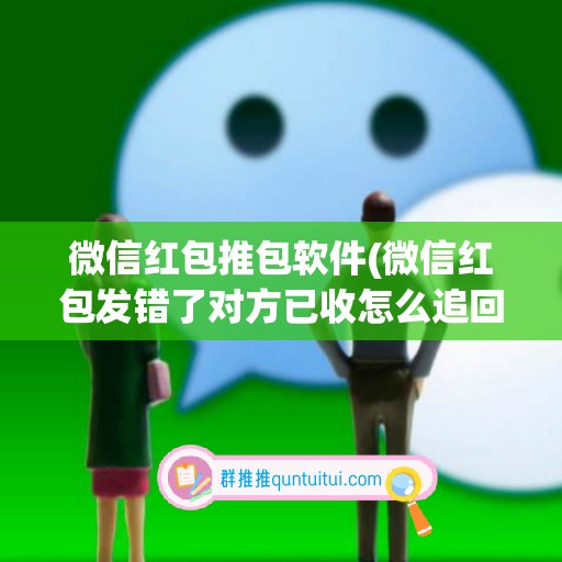 微信红包推包软件(微信红包发错了对方已收怎么追回)