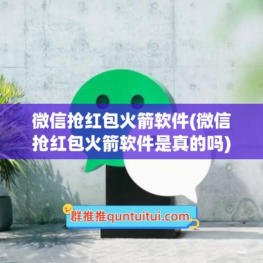 微信抢红包火箭软件(微信抢红包火箭软件是真的吗)