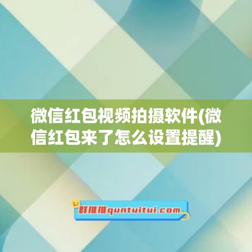 微信红包视频拍摄软件(微信红包来了怎么设置提醒)