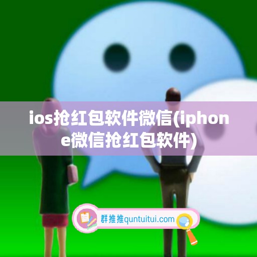 ios抢红包软件微信(iphone微信抢红包软件)