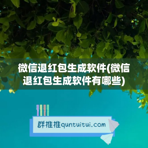 微信退红包生成软件(微信退红包生成软件有哪些)