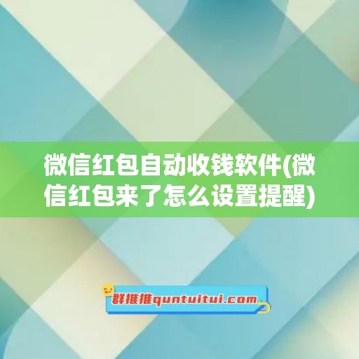 微信红包自动收钱软件(微信红包来了怎么设置提醒)