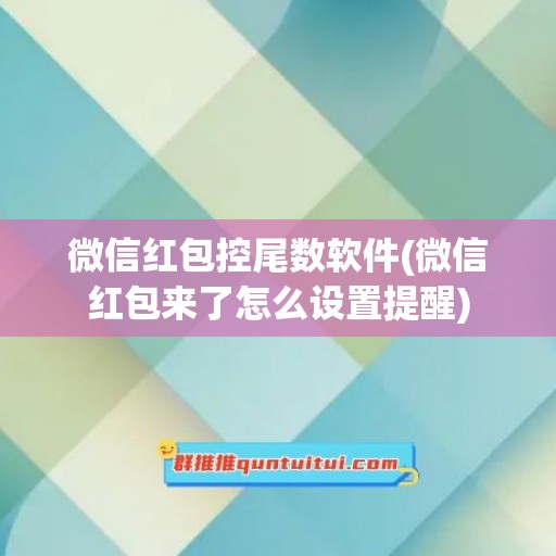 微信红包控尾数软件(微信红包来了怎么设置提醒)