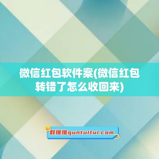 微信红包软件案(微信红包转错了怎么收回来)