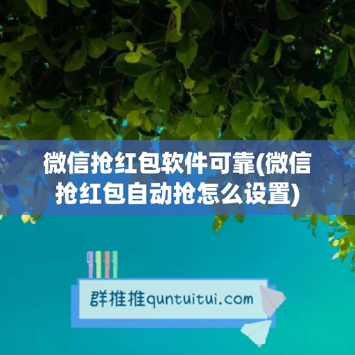 微信抢红包软件可靠(微信抢红包自动抢怎么设置)