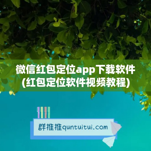 微信红包定位app下载软件(红包定位软件视频教程)