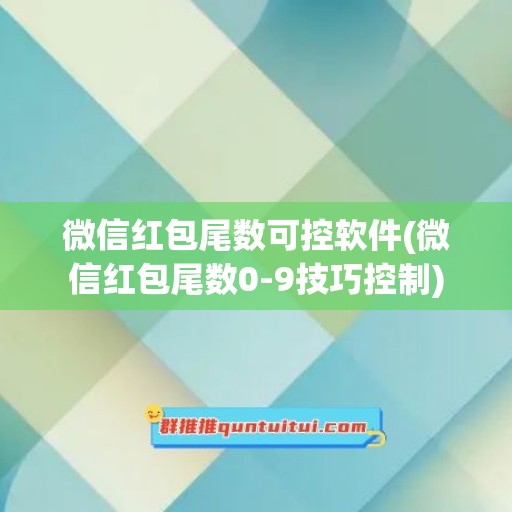 微信红包尾数可控软件(微信红包尾数0-9技巧控制)