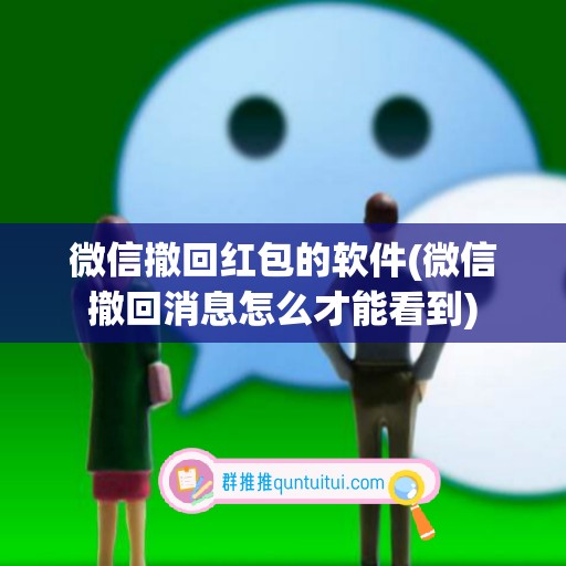 微信撤回红包的软件(微信撤回消息怎么才能看到)