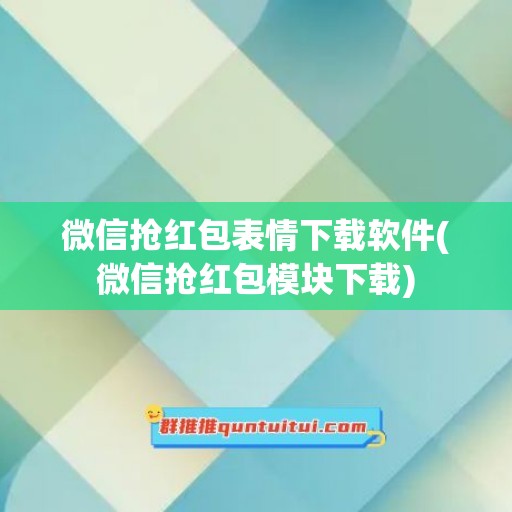 微信抢红包表情下载软件(微信抢红包模块下载)