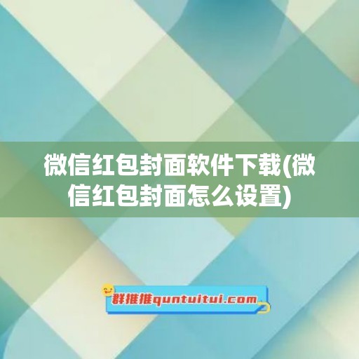 微信红包封面软件下载(微信红包封面怎么设置)