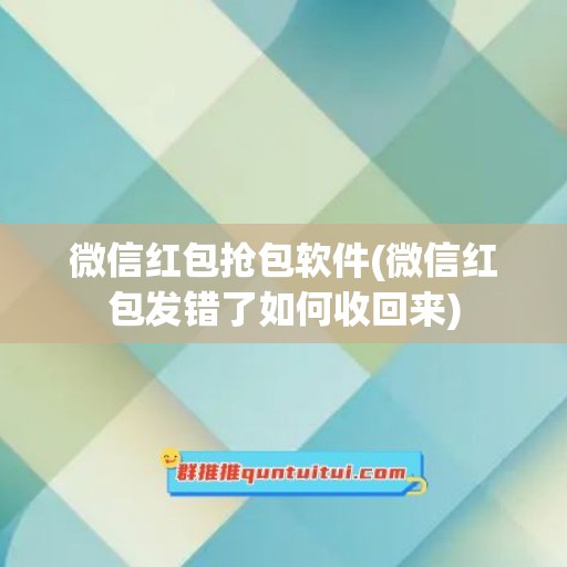 微信红包抢包软件(微信红包发错了如何收回来)