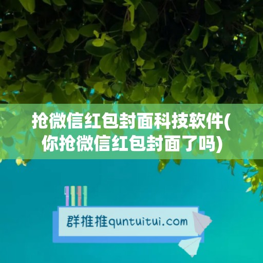 抢微信红包封面科技软件(你抢微信红包封面了吗)