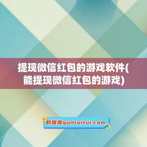 提现微信红包的游戏软件(能提现微信红包的游戏)