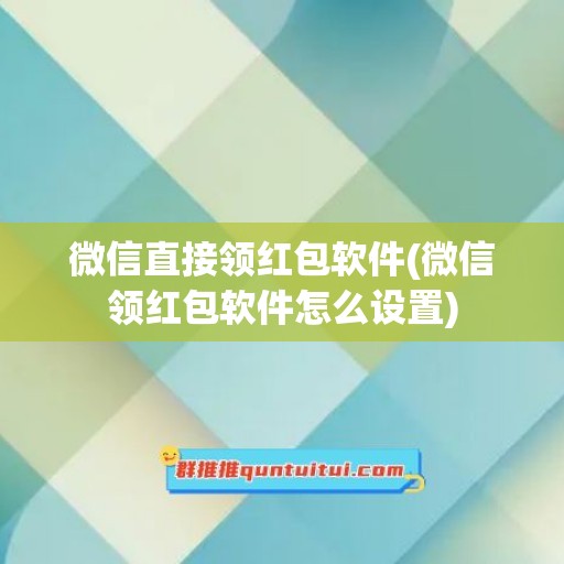 微信直接领红包软件(微信领红包软件怎么设置)