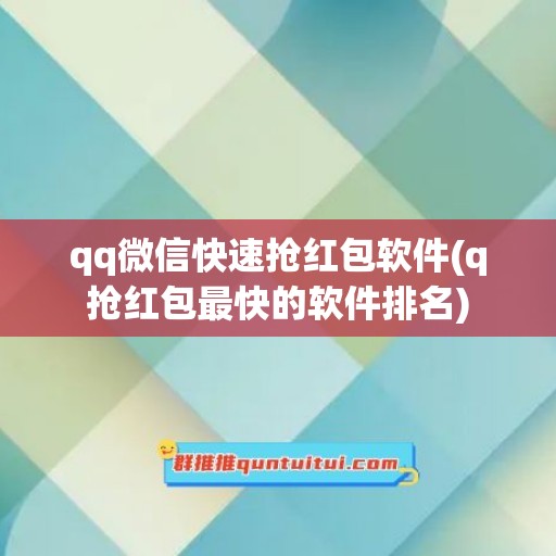 qq微信快速抢红包软件(q抢红包最快的软件排名)