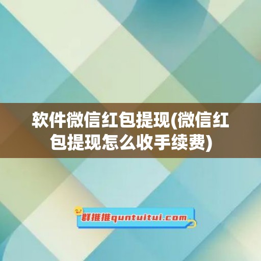 软件微信红包提现(微信红包提现怎么收手续费)