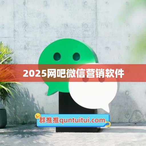 2025网吧微信营销软件