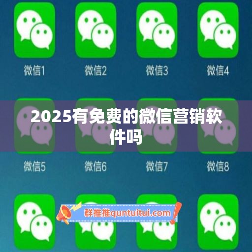 2025有免费的微信营销软件吗