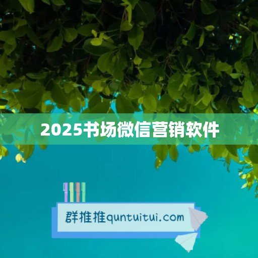 2025书场微信营销软件