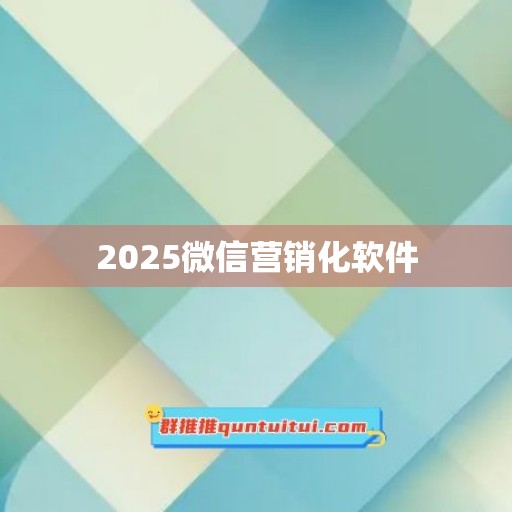 2025微信营销化软件