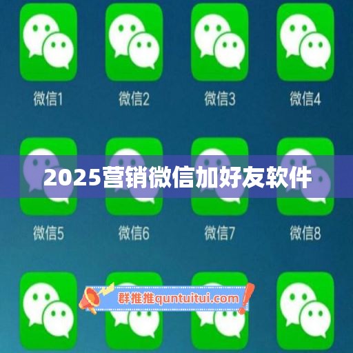 2025营销微信加好友软件