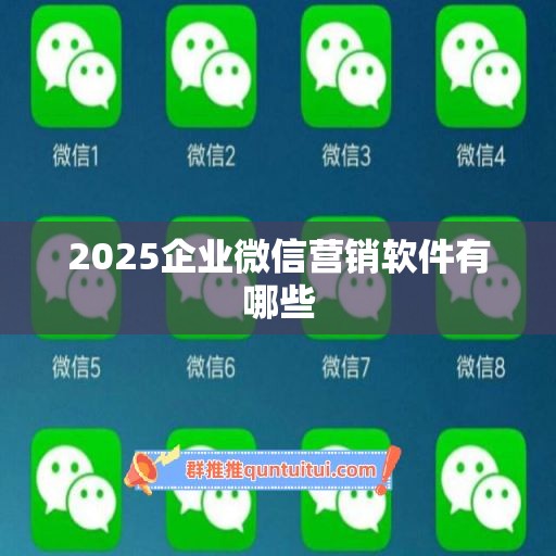 2025企业微信营销软件有哪些