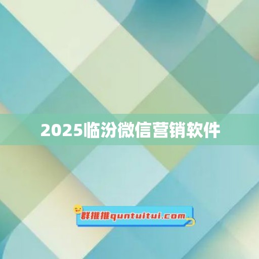 2025临汾微信营销软件