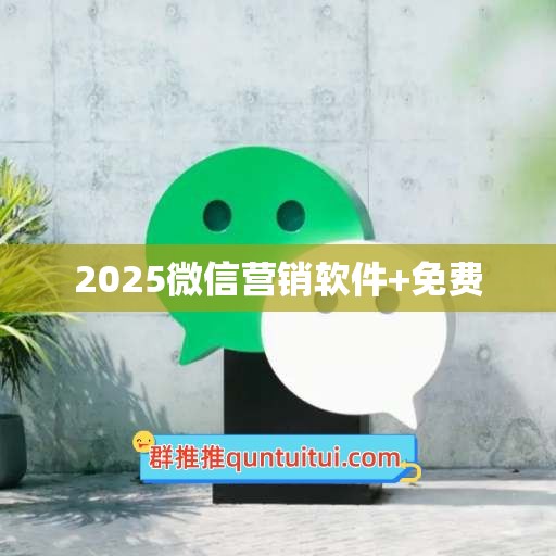 2025微信营销软件+免费