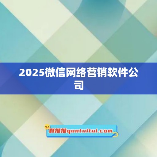 2025微信网络营销软件公司