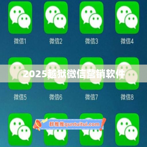 2025越狱微信营销软件