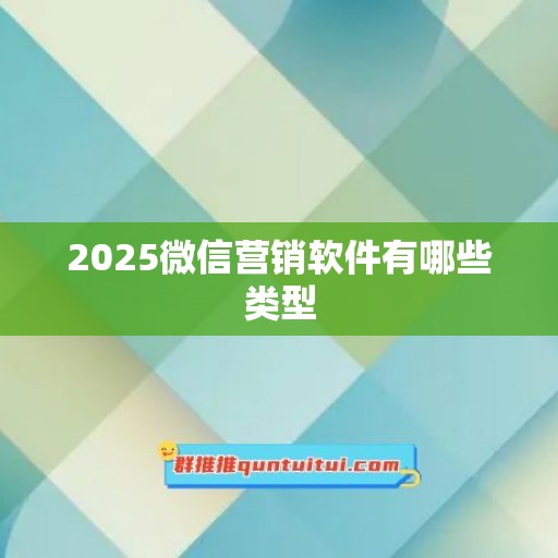 2025微信营销软件有哪些类型