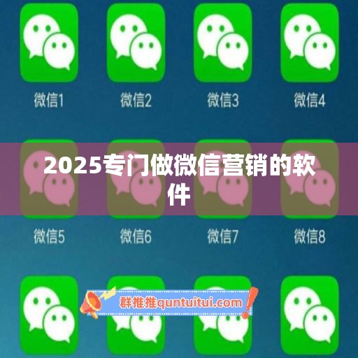 2025专门做微信营销的软件