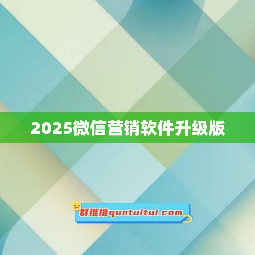 2025微信营销软件升级版