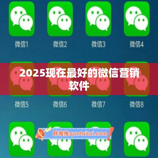 2025现在最好的微信营销软件