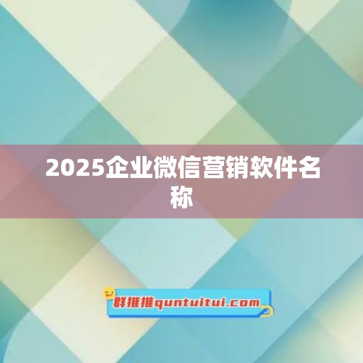 2025企业微信营销软件名称