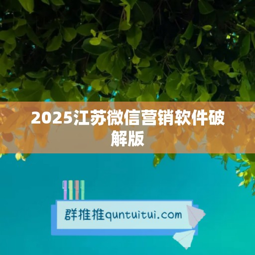 2025江苏微信营销软件破解版