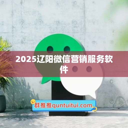 2025辽阳微信营销服务软件