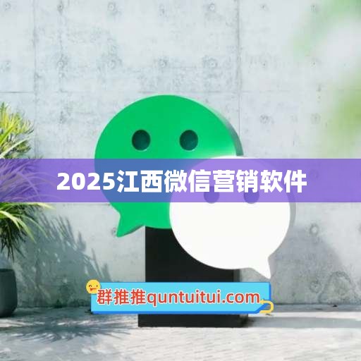 2025江西微信营销软件