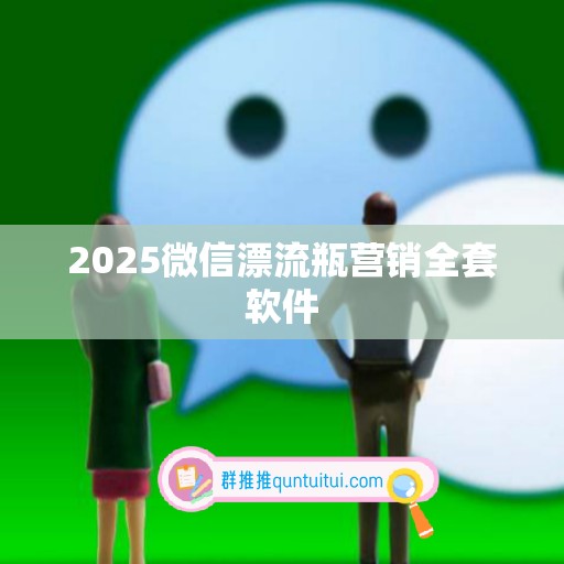 2025微信漂流瓶营销全套软件