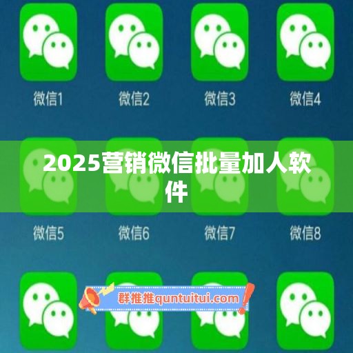 2025营销微信批量加人软件