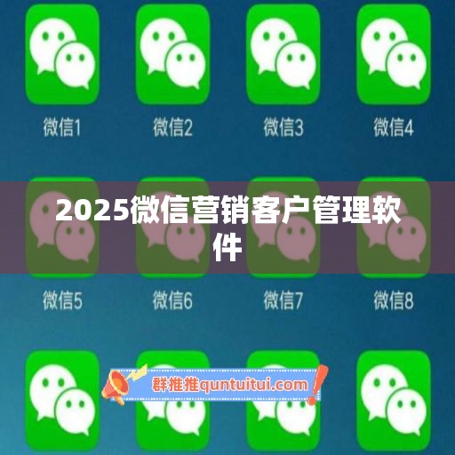 2025微信营销客户管理软件