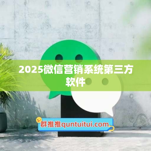 2025微信营销系统第三方软件