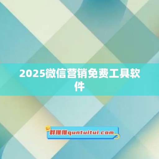 2025微信营销免费工具软件