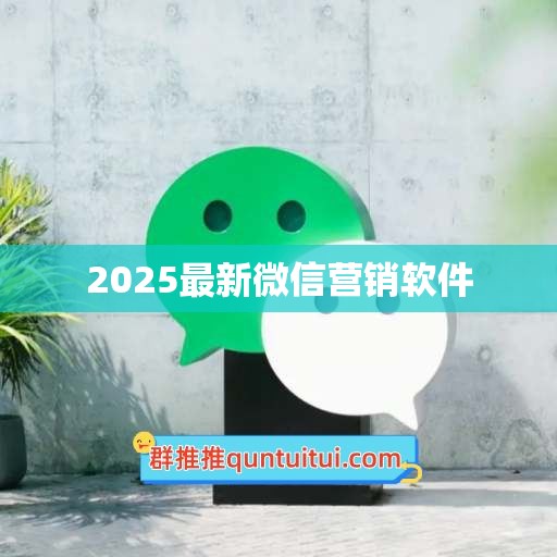 2025最新微信营销软件