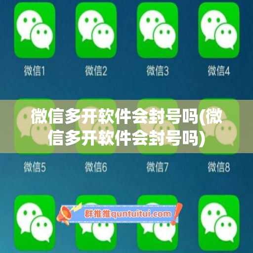 微信多开软件会封号吗(微信多开软件会封号吗)