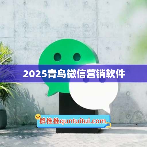 2025青鸟微信营销软件