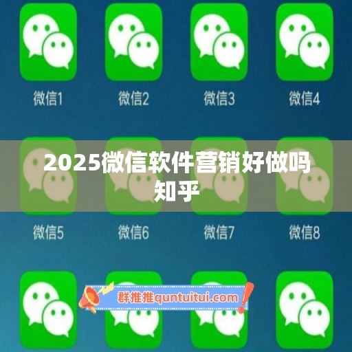 2025微信软件营销好做吗知乎