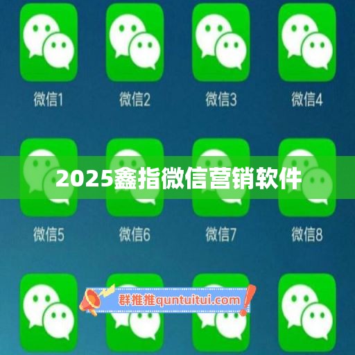 2025鑫指微信营销软件