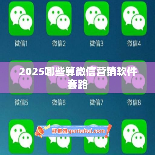 2025哪些算微信营销软件套路