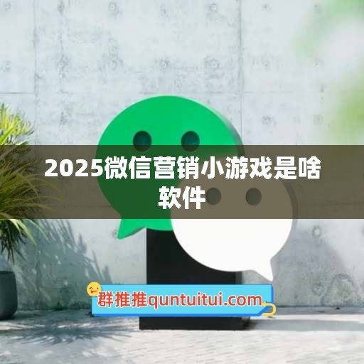 2025微信营销小游戏是啥软件